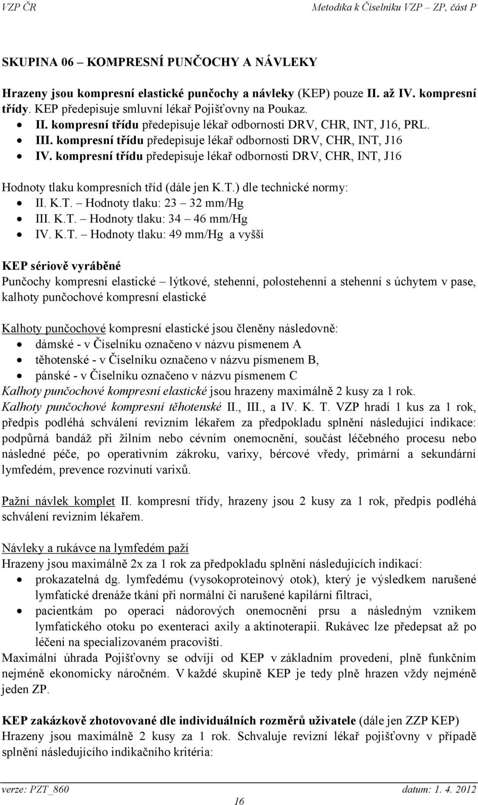 K.T. Hodnoty tlaku: 23 32 mm/hg III. K.T. Hodnoty tlaku: 34 46 mm/hg IV. K.T. Hodnoty tlaku: 49 mm/hg a vyšší KEP sériově vyráběné Punčochy kompresní elastické lýtkové, stehenní, polostehenní a