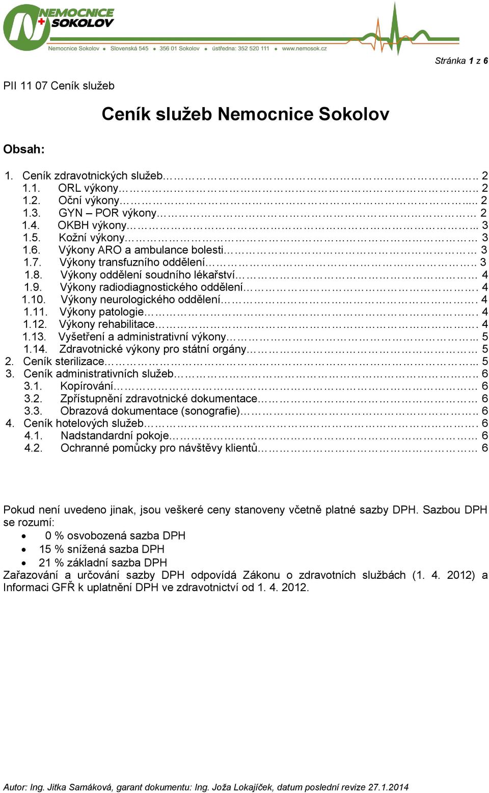 Výkony neurologického oddělení. 4 1.11. Výkony patologie. 4 1.12. Výkony rehabilitace. 4 1.13. Vyšetření a administrativní výkony... 5 1.14. Zdravotnické výkony pro státní orgány 5 2.