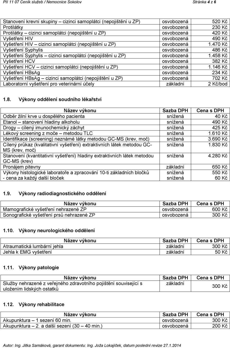 458 Kč Vyšetření HCV 382 Kč Vyšetření HCV cizinci samoplátci (nepojištění u ZP) 1.