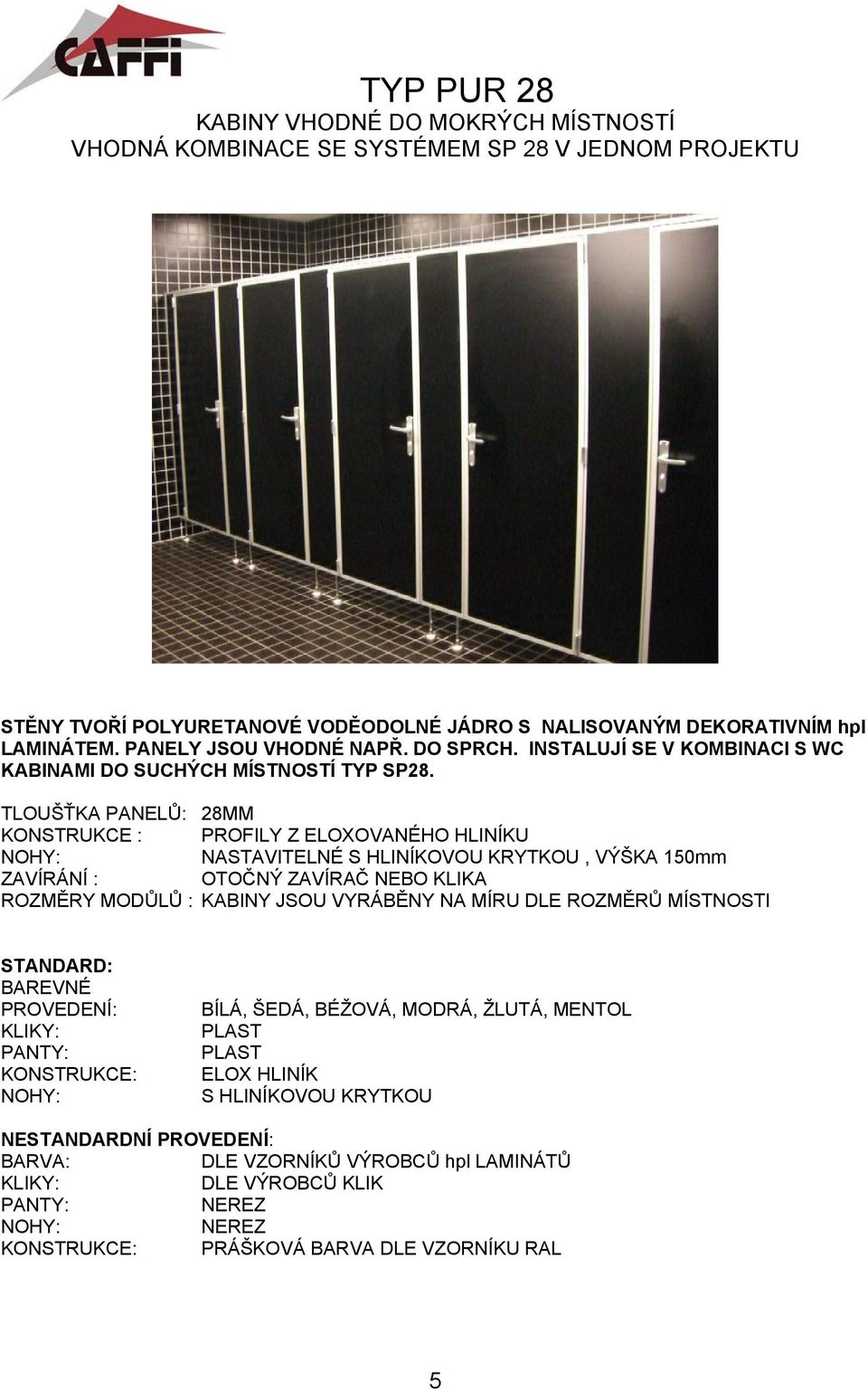 TLOUŠŤKA PANELŮ: 28MM KONSTRUKCE : PROFILY Z ELOXOVANÉHO HLINÍKU NASTAVITELNÉ S HLINÍKOVOU KRYTKOU, VÝŠKA 150mm ZAVÍRÁNÍ : OTOČNÝ ZAVÍRAČ NEBO KLIKA ROZMĚRY MODŮLŮ : KABINY JSOU VYRÁBĚNY