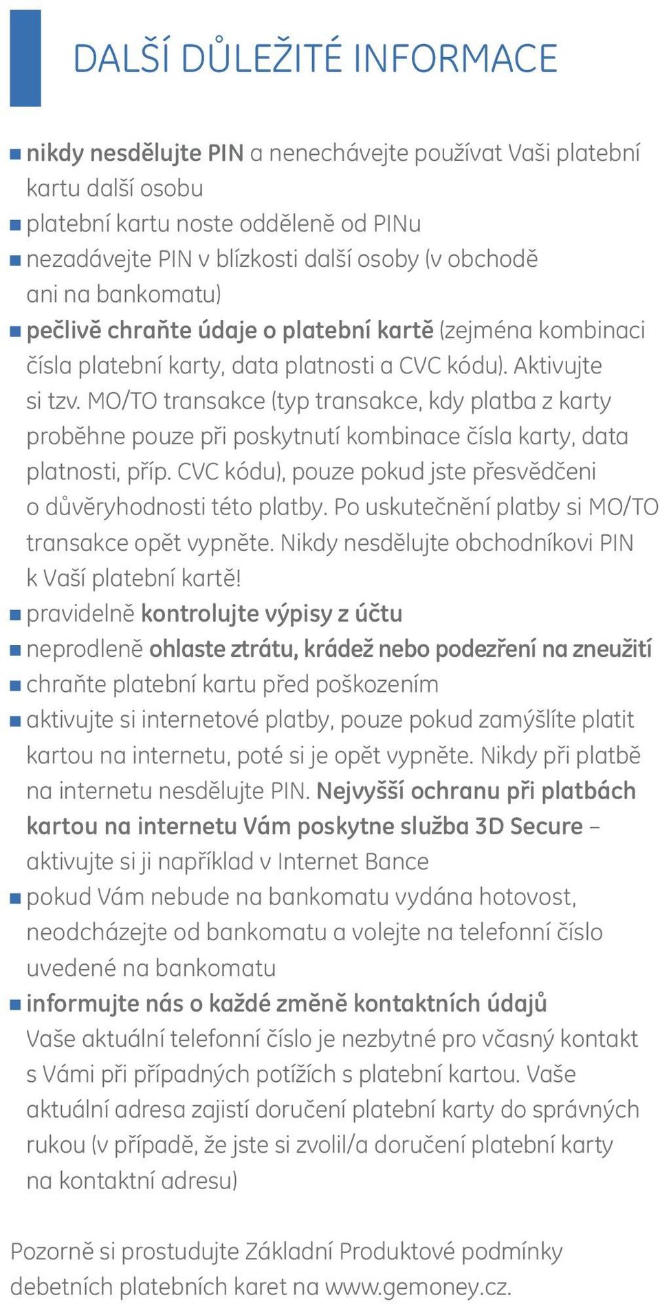 MO/TO transakce (typ transakce, kdy platba z karty proběhne pouze při poskytnutí kombinace čísla karty, data platnosti, příp. CVC kódu), pouze pokud jste přesvědčeni o důvěryhodnosti této platby.