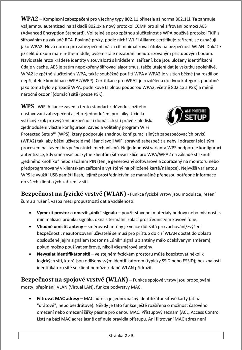Povinné prvky, podle nichž Wi-Fi Alliance certifikuje zařízení, se označují jako WPA2. Nová norma pro zabezpečení má za cíl minimalizovat útoky na bezpečnost WLAN.