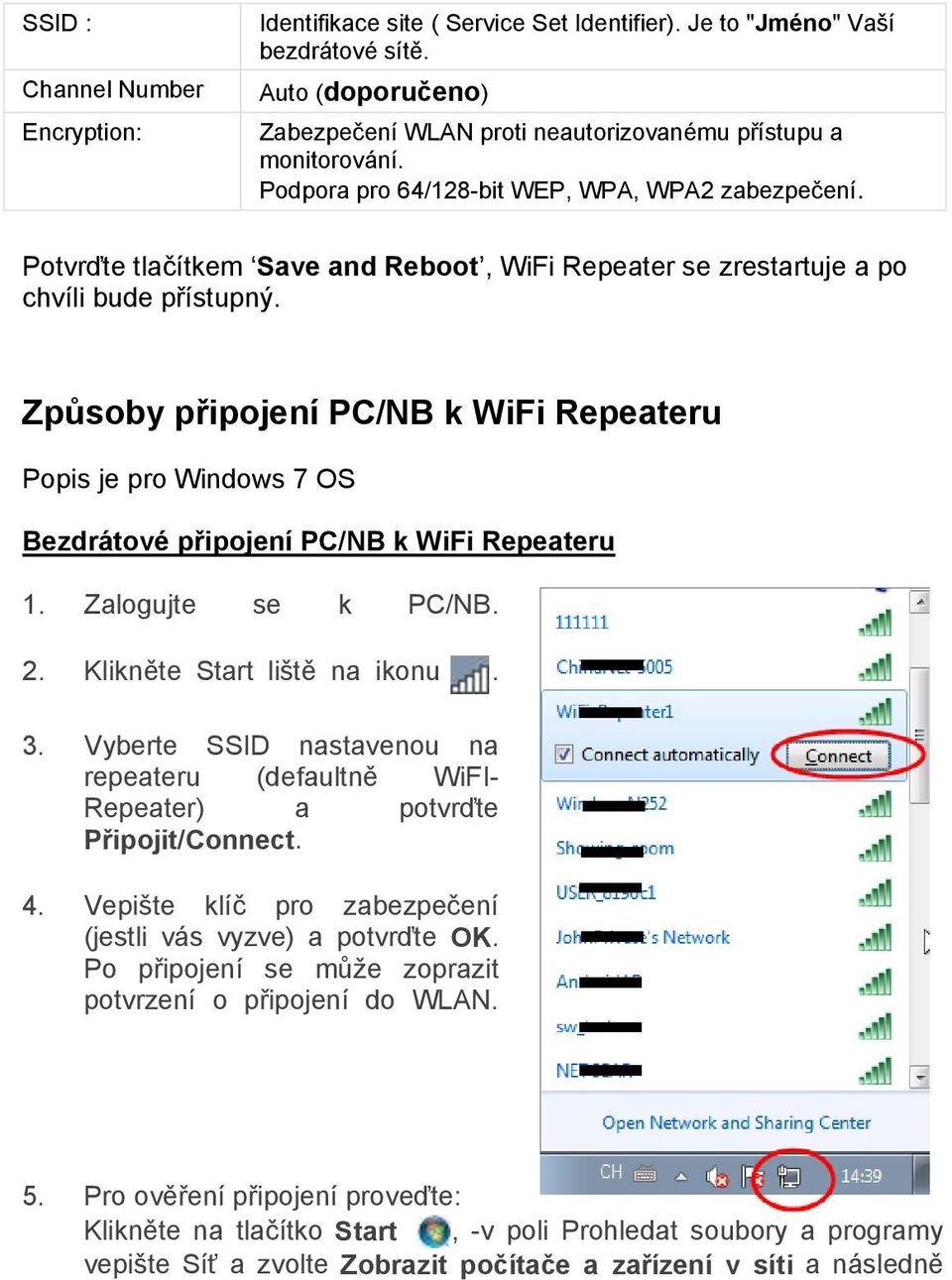 Způsoby připojení PC/NB k WiFi Repeateru Popis je pro Windows 7 OS Bezdrátové připojení PC/NB k WiFi Repeateru 1. Zalogujte se k PC/NB. 2. Klikněte Start liště na ikonu. 3.