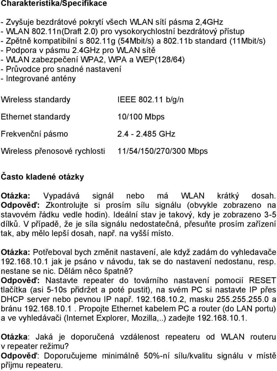 4GHz pro WLAN sítě - WLAN zabezpečení WPA2, WPA a WEP(128/64) - Průvodce pro snadné nastavení - Integrované antény Wireless standardy Ethernet standardy Frekvenční pásmo Wireless přenosové rychlosti