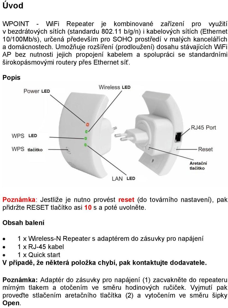 Umožňuje rozšíření (prodloužení) dosahu stávajících WiFi AP bez nutnosti jejich propojení kabelem a spolupráci se standardními širokopásmovými routery přes Ethernet síť.