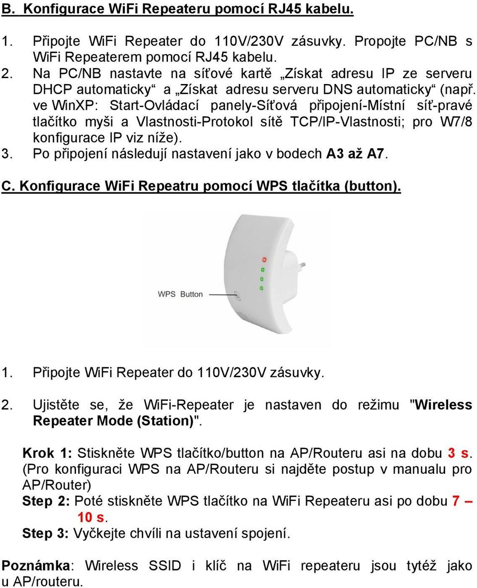 ve WinXP: Start-Ovládací panely-síťová připojení-místní síť-pravé tlačítko myši a Vlastnosti-Protokol sítě TCP/IP-Vlastnosti; pro W7/8 konfigurace IP viz níže). 3.