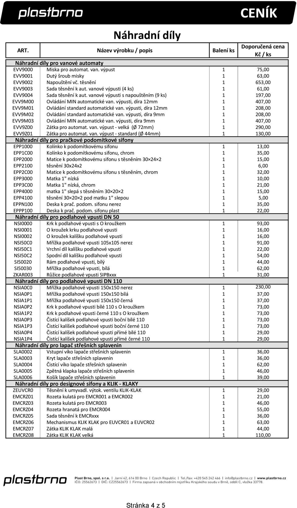 výpusti, díra 12mm 1 407,00 EVV9M01 Ovládání standard automatické van. výpusti, díra 12mm 1 208,00 EVV9M02 Ovládání standard automatické van.