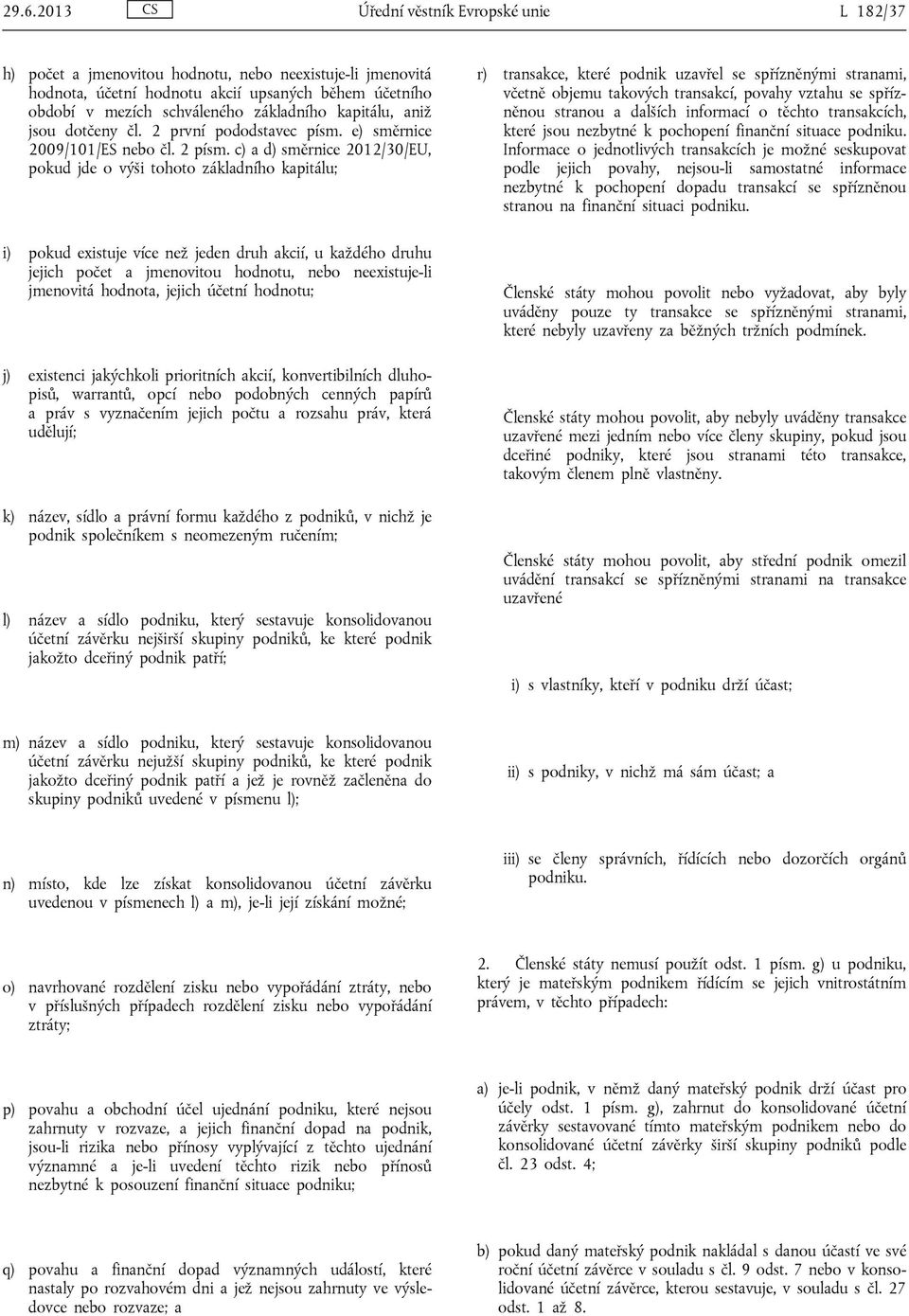 c) a d) směrnice 2012/30/EU, pokud jde o výši tohoto základního kapitálu; i) pokud existuje více než jeden druh akcií, u každého druhu jejich počet a jmenovitou hodnotu, nebo neexistuje-li jmenovitá