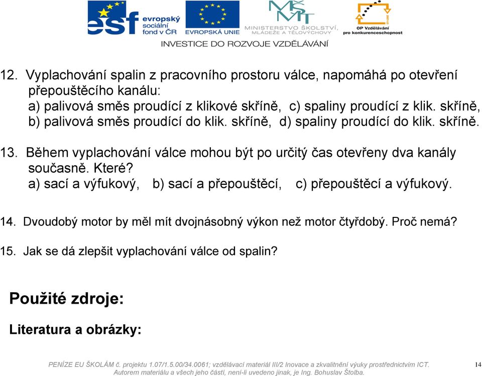 Během vyplachování válce mohou být po určitý čas otevřeny dva kanály současně. Které?