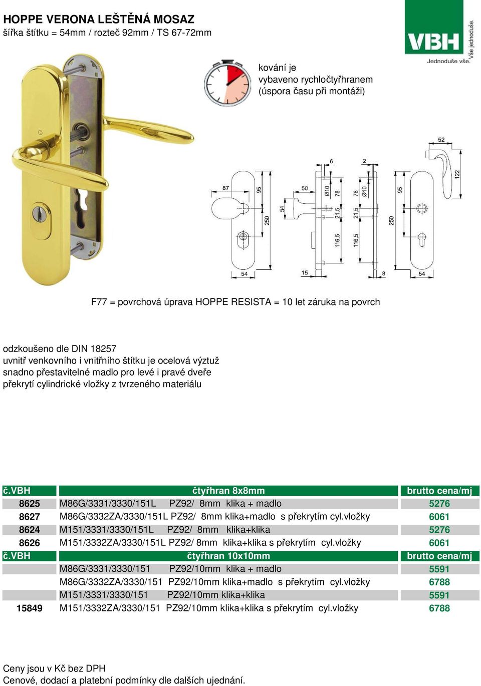 vbh čtyřhran 8x8mm brutto cena/mj 8625 M86G/3331/3330/151L PZ92/ 8mm klika + madlo 5276 8627 M86G/3332ZA/3330/151L PZ92/ 8mm klika+madlo s překrytím cyl.