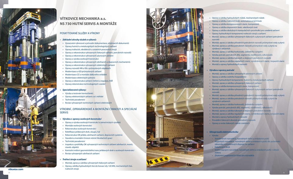 ocelových konstrukcí Opravy a rekonstrukce vyhrazených zdvihacích a dopravních mechanizmů Opravy a rekonstrukce vyhrazených elektrických zařízení Opravy rozvodů NN a VN v průmyslových objektech