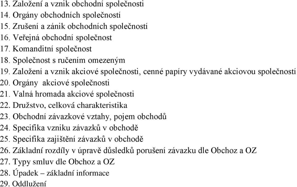 Orgány akciové společnosti 21. Valná hromada akciové společnosti 22. Družstvo, celková charakteristika 23. Obchodní závazkové vztahy, pojem obchodů 24.