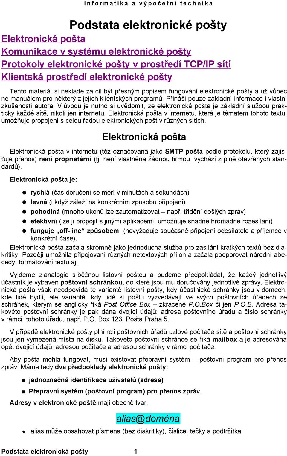 V úvodu je nutno si uvědomit, že elektronická pošta je základní službou prakticky každé sítě, nikoli jen internetu.