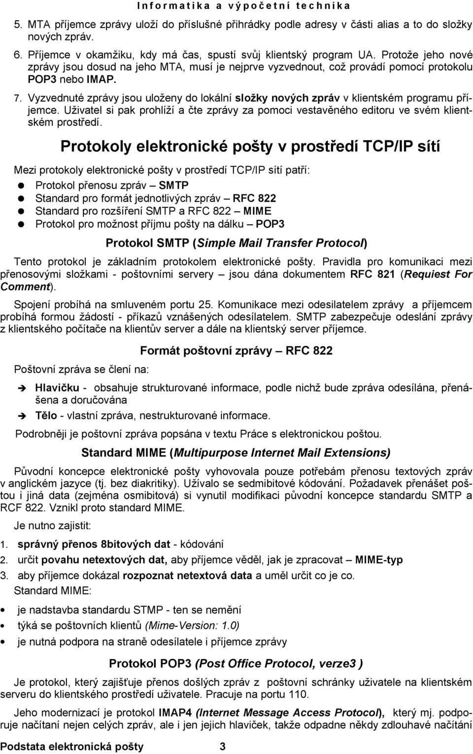 Vyzvednuté zprávy jsou uloženy do lokální složky nových zpráv v klientském programu příjemce. Uživatel si pak prohlíží a čte zprávy za pomoci vestavěného editoru ve svém klientském prostředí.