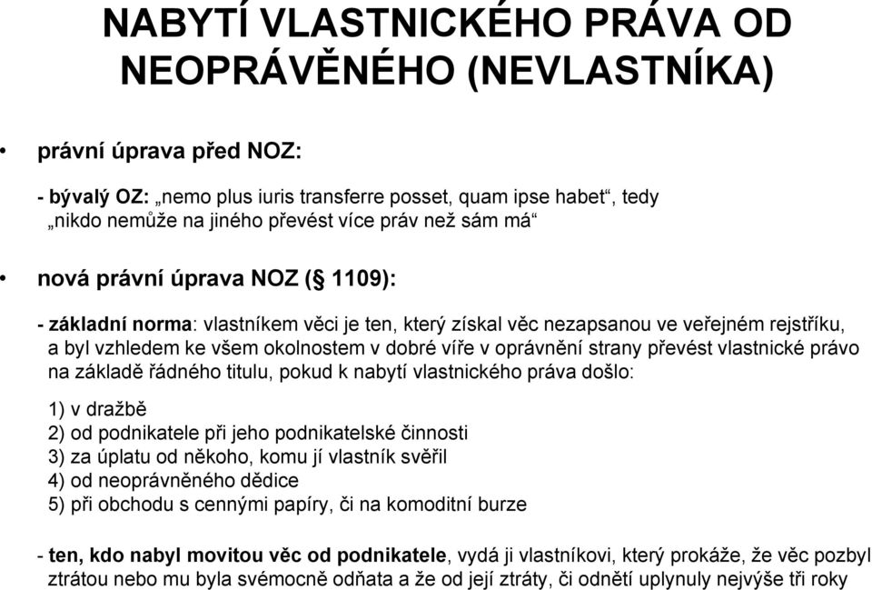 převést vlastnické právo na základě řádného titulu, pokud k nabytí vlastnického práva došlo: 1) v dražbě 2) od podnikatele při jeho podnikatelské činnosti 3) za úplatu od někoho, komu jí vlastník