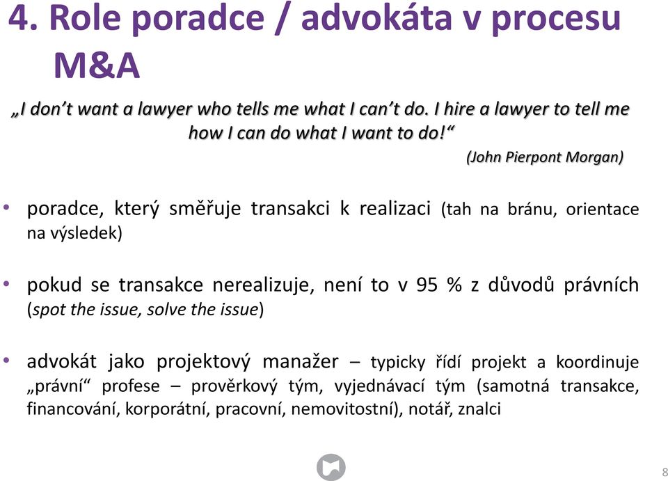 (John Pierpont Morgan) poradce, který směřuje transakci k realizaci (tah na bránu, orientace na výsledek) pokud se transakce nerealizuje,