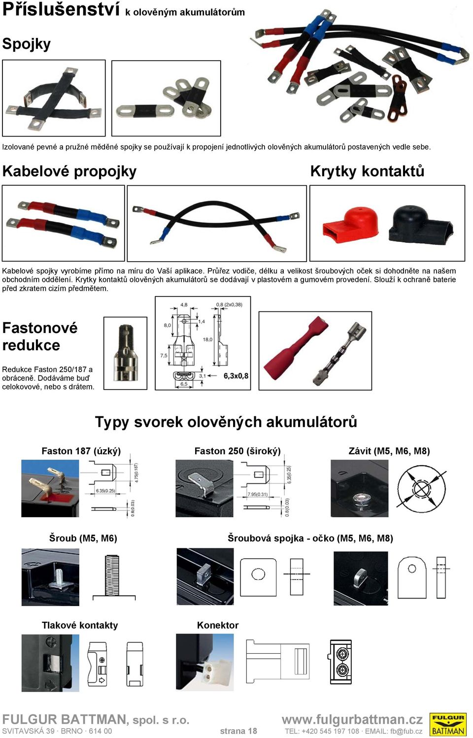 Krytky kontaktů olověných akumulátorů se dodávají v plastovém a gumovém provedení. Slouží k ochraně baterie před zkratem cizím předmětem. Fastonové redukce Redukce Faston 250/187 a obráceně.