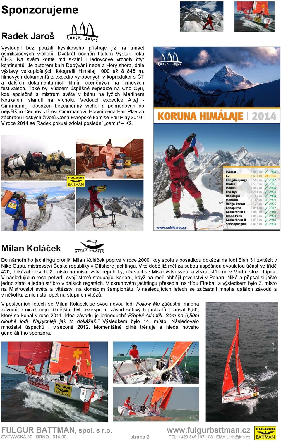 Je autorem knih Dobývání nebe a Hory shora, dále výstavy velkoplošných fotografií Himálaj 1000 až 8 848 m, filmových dokumentů z expedic vyrobených v koprodukci s ČT a dalších dokumentárních filmů,