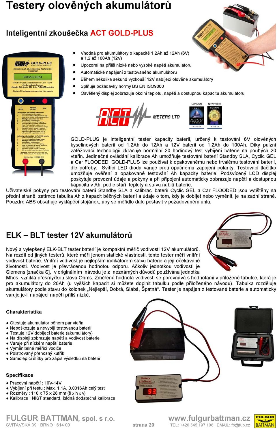 dostupnou kapacitu akumulátoru GOLD-PLUS je inteligentní tester kapacity baterií, určený k testování 6V olověných kyselinových baterií od 1.2Ah do 12Ah a 12V baterií od 1.2Ah do 100Ah.