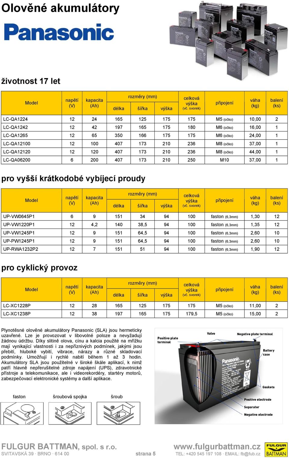 100 407 173 210 236 M8 (očko) 37,00 1 LC-QA12120 12 120 407 173 210 236 M8 (očko) 44,00 1 LC-QA06200 6 200 407 173 210 250 M10 37,00 1 pro vyšší krátkodobé vybíjecí proudy Model (Ah) rozměry (mm)