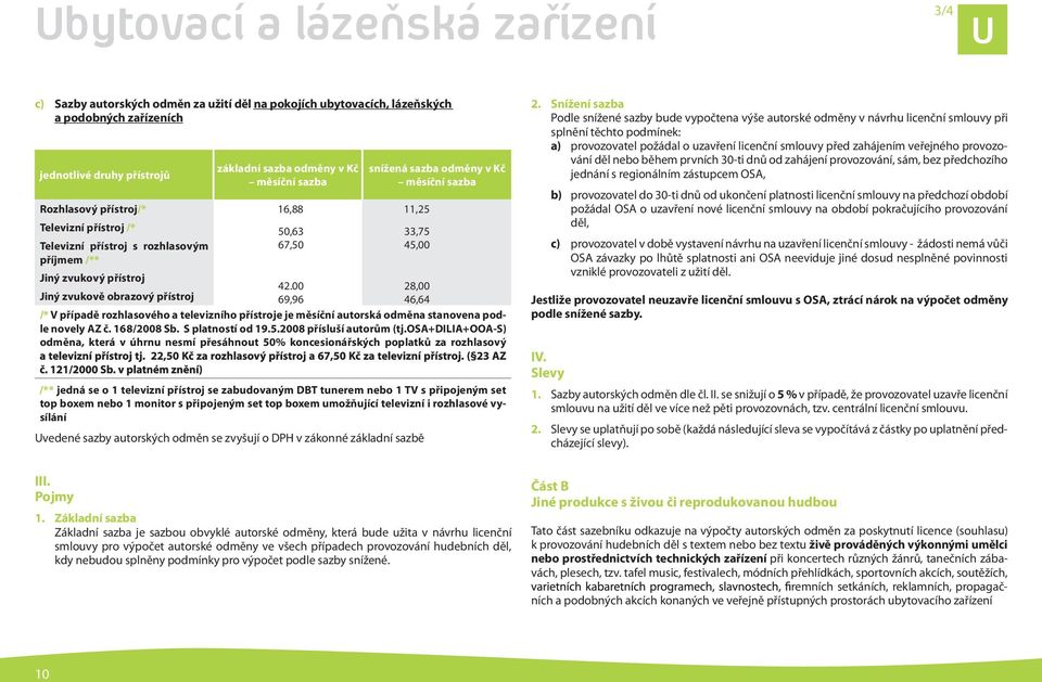 00 28,00 snížená sazba odměny v Kč měsíční sazba 69,96 46,64 /* V případě rozhlasového a televizního přístroje je měsíční autorská odměna stanovena podle novely AZ č. 168/2008 Sb. S platností od 19.5.