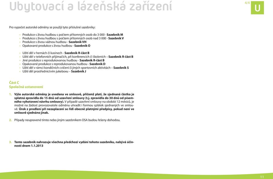 v telefonních přijímačích, při konferencích či školeních Sazebník R-část B Jiné produkce s reprodukovanou hudbou - Sazebník R-část B Opakované produkce s reprodukovanou hudbou - Sazebník D Užití děl