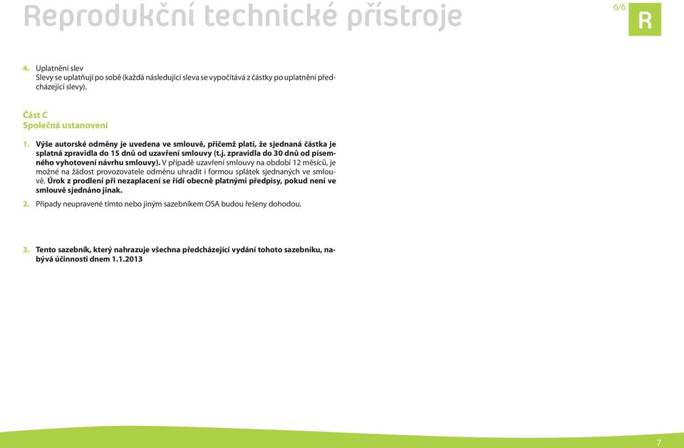 V případě uzavření smlouvy na období 12 měsíců, je možné na žádost provozovatele odměnu uhradit i formou splátek sjednaných ve smlouvě.