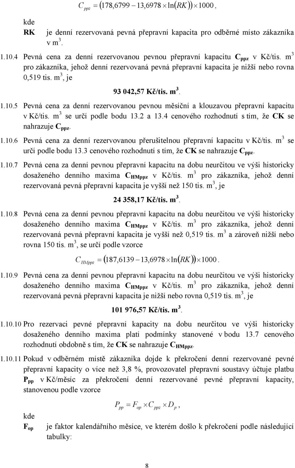 5 Pevná cena za denní rezervovanou pevnou měsíční a klouzavou přepravní kapacitu v Kč/tis. m 3 se určí podle bodu 13.2 a 13.4 cenového rozhodnutí s tím, že K se nahrazuje ppz. 1.10.