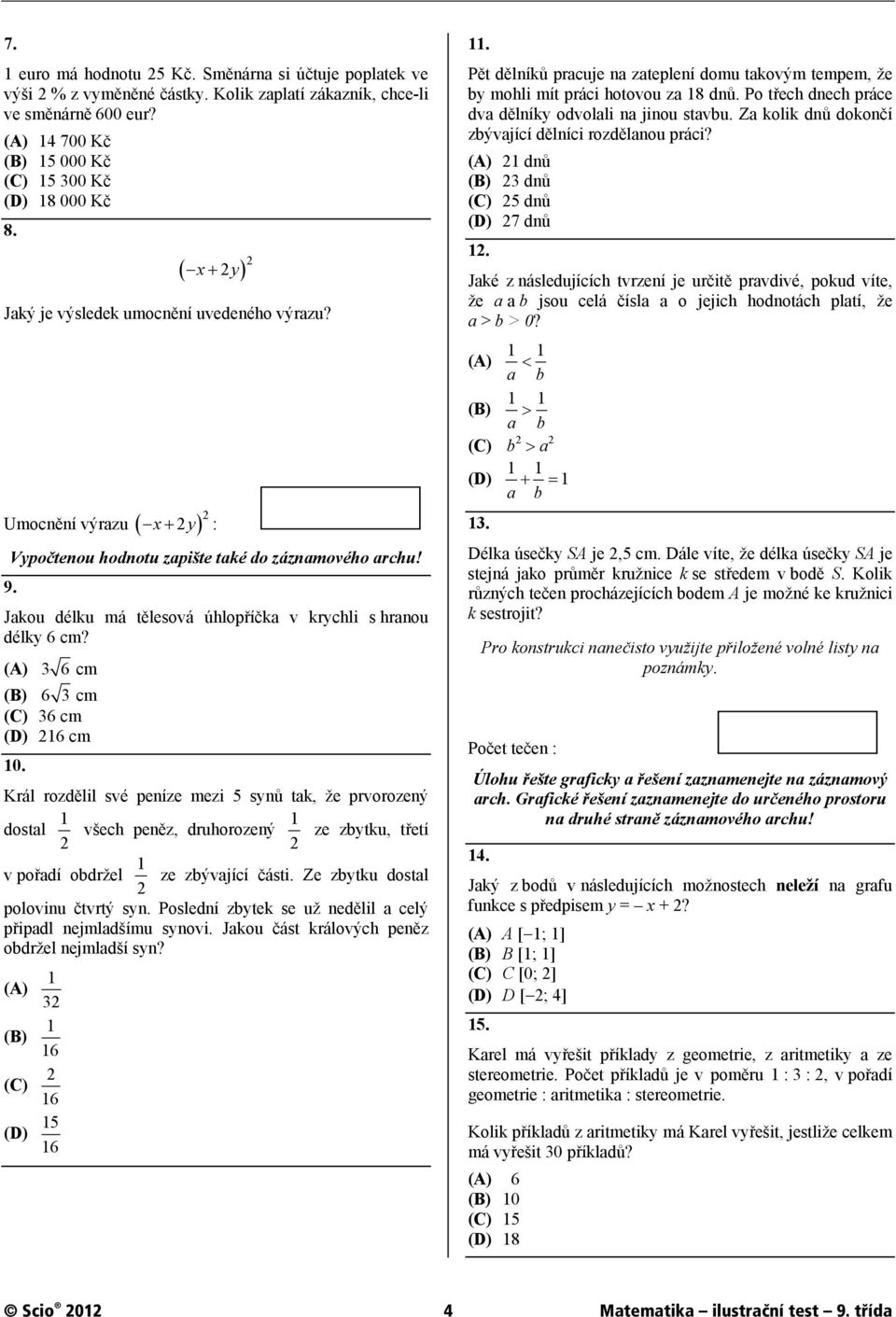 (A) 3 6 cm (B) 6 3 cm (C) 36 cm (D) 216 cm 10. Král rozdělil své peníze mezi 5 synů tak, že prvorozený 1 dostal 2 všech peněz, druhorozený 1 ze zbytku, třetí 2 v pořadí obdržel 1 ze zbývající části.