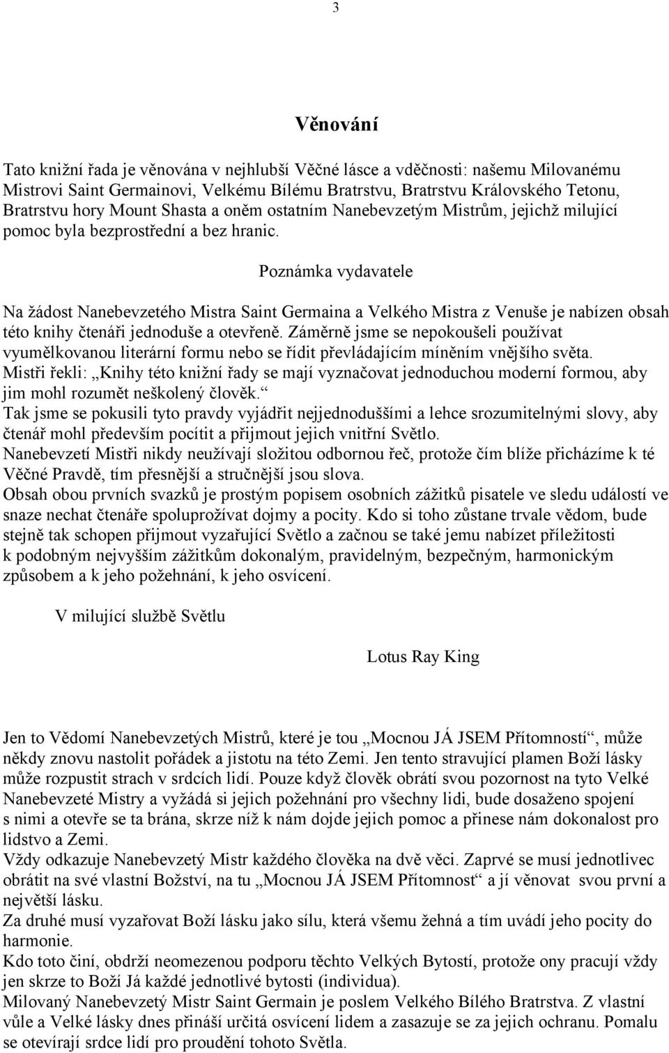 Poznámka vydavatele Na žádost Nanebevzetého Mistra Saint Germaina a Velkého Mistra z Venuše je nabízen obsah této knihy čtenáři jednoduše a otevřeně.