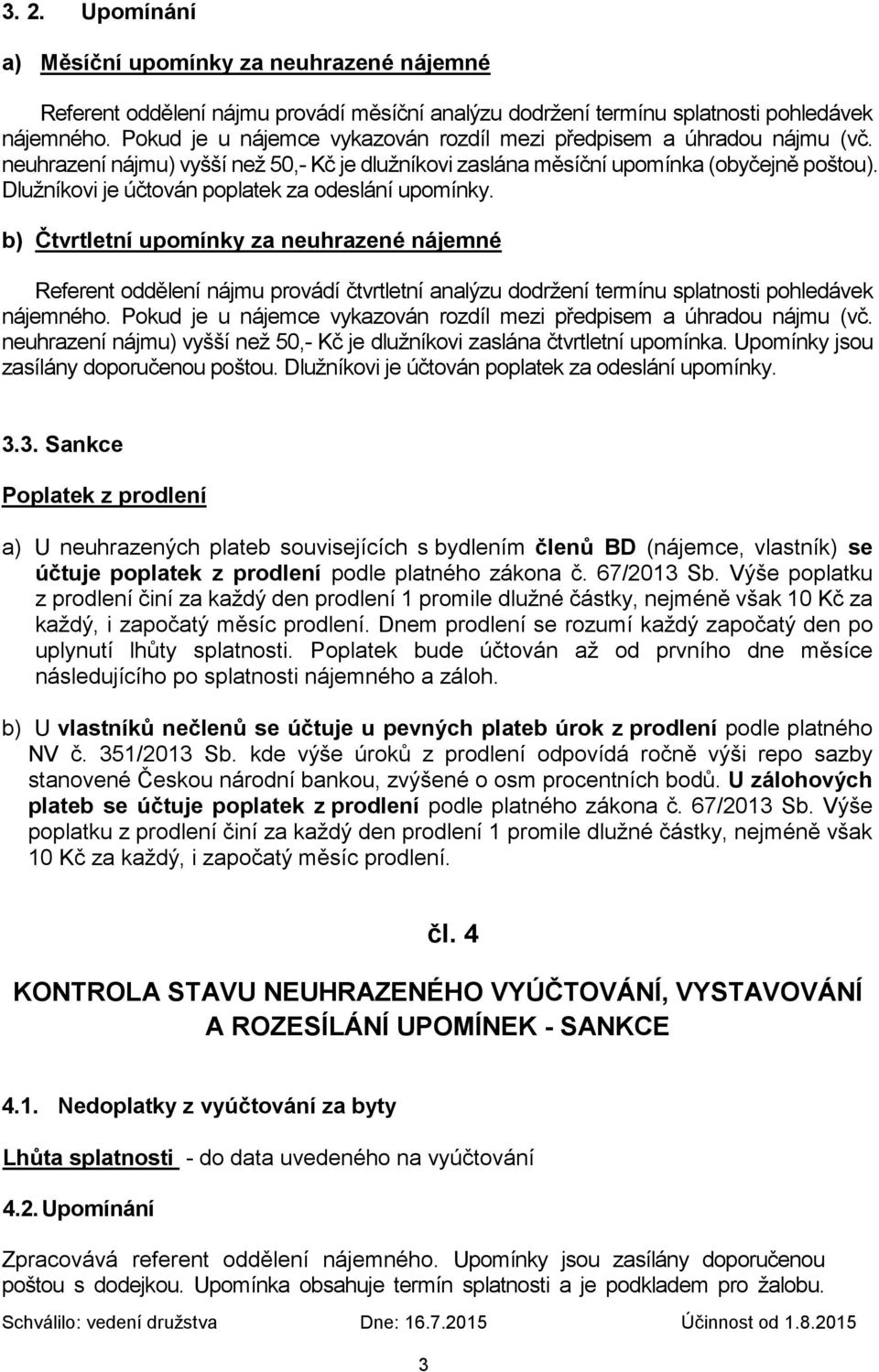 Dlužníkovi je účtován poplatek za odeslání upomínky. b) Čtvrtletní upomínky za neuhrazené nájemné Referent oddělení nájmu provádí čtvrtletní analýzu dodržení termínu splatnosti pohledávek nájemného.