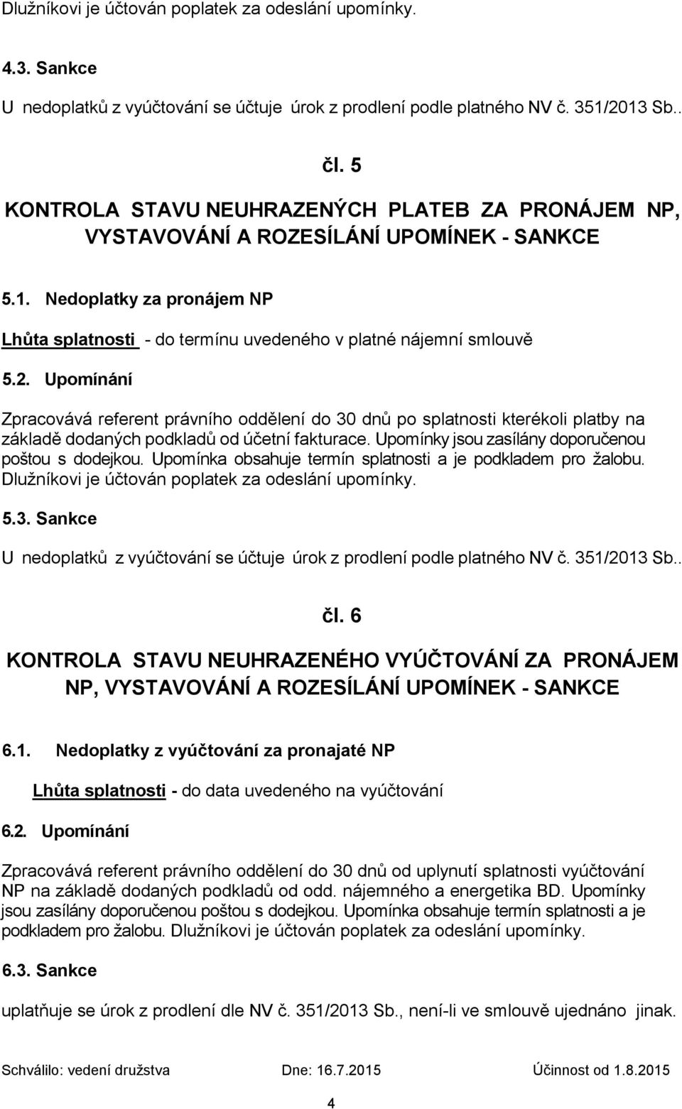 Upomínání Zpracovává referent právního oddělení do 30 dnů po splatnosti kterékoli platby na základě dodaných podkladů od účetní fakturace. Upomínky jsou zasílány doporučenou poštou s dodejkou.