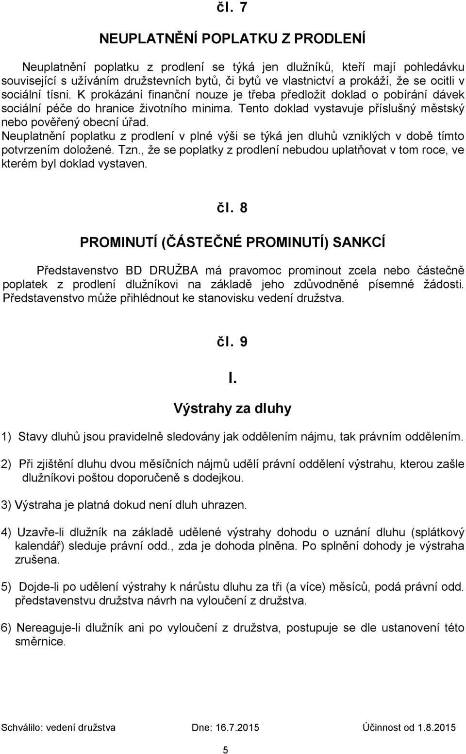 Tento doklad vystavuje příslušný městský nebo pověřený obecní úřad. Neuplatnění poplatku z prodlení v plné výši se týká jen dluhů vzniklých v době tímto potvrzením doložené. Tzn.