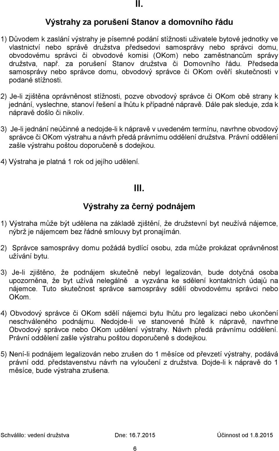 Předseda samosprávy nebo správce domu, obvodový správce či OKom ověří skutečnosti v podané stížnosti.