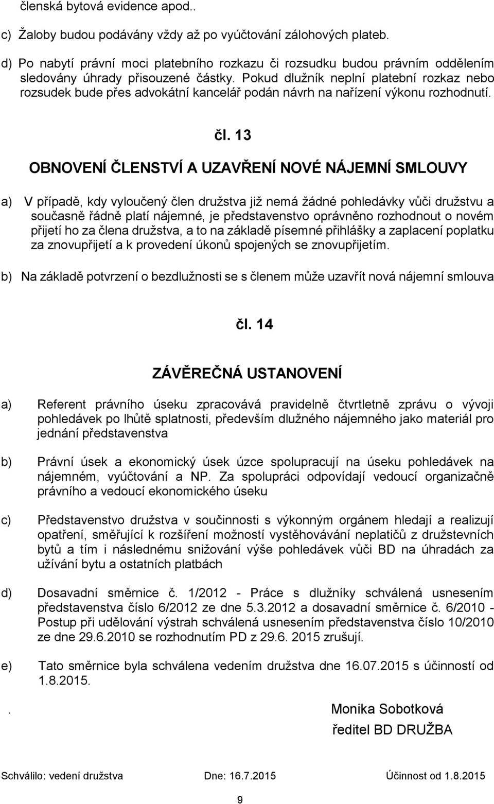 Pokud dlužník neplní platební rozkaz nebo rozsudek bude přes advokátní kancelář podán návrh na nařízení výkonu rozhodnutí. čl.