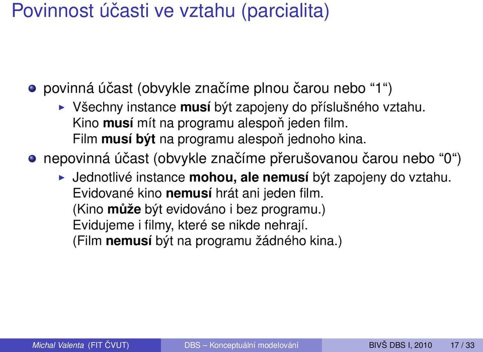 nepovinná účast (obvykle značíme přerušovanou čarou nebo 0 ) Jednotlivé instance mohou, ale nemusí být zapojeny do vztahu.