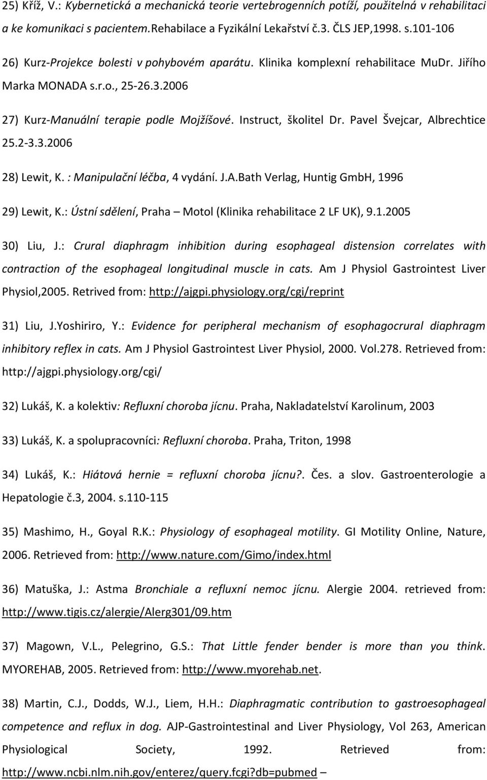 : Manipulační léčba, 4 vydání. J.A.Bath Verlag, Huntig GmbH, 1996 29) Lewit, K.: Ústní sdělení, Praha Motol (Klinika rehabilitace 2 LF UK), 9.1.2005 30) Liu, J.