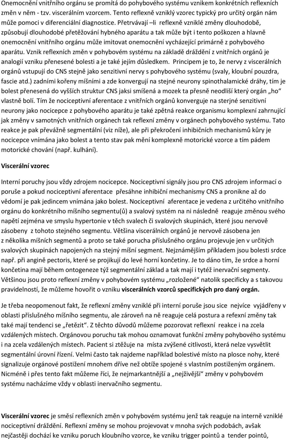 Přetrvávají li reflexně vzniklé změny dlouhodobě, způsobují dlouhodobé přetěžování hybného aparátu a tak může být i tento poškozen a hlavně onemocnění vnitřního orgánu může imitovat onemocnění