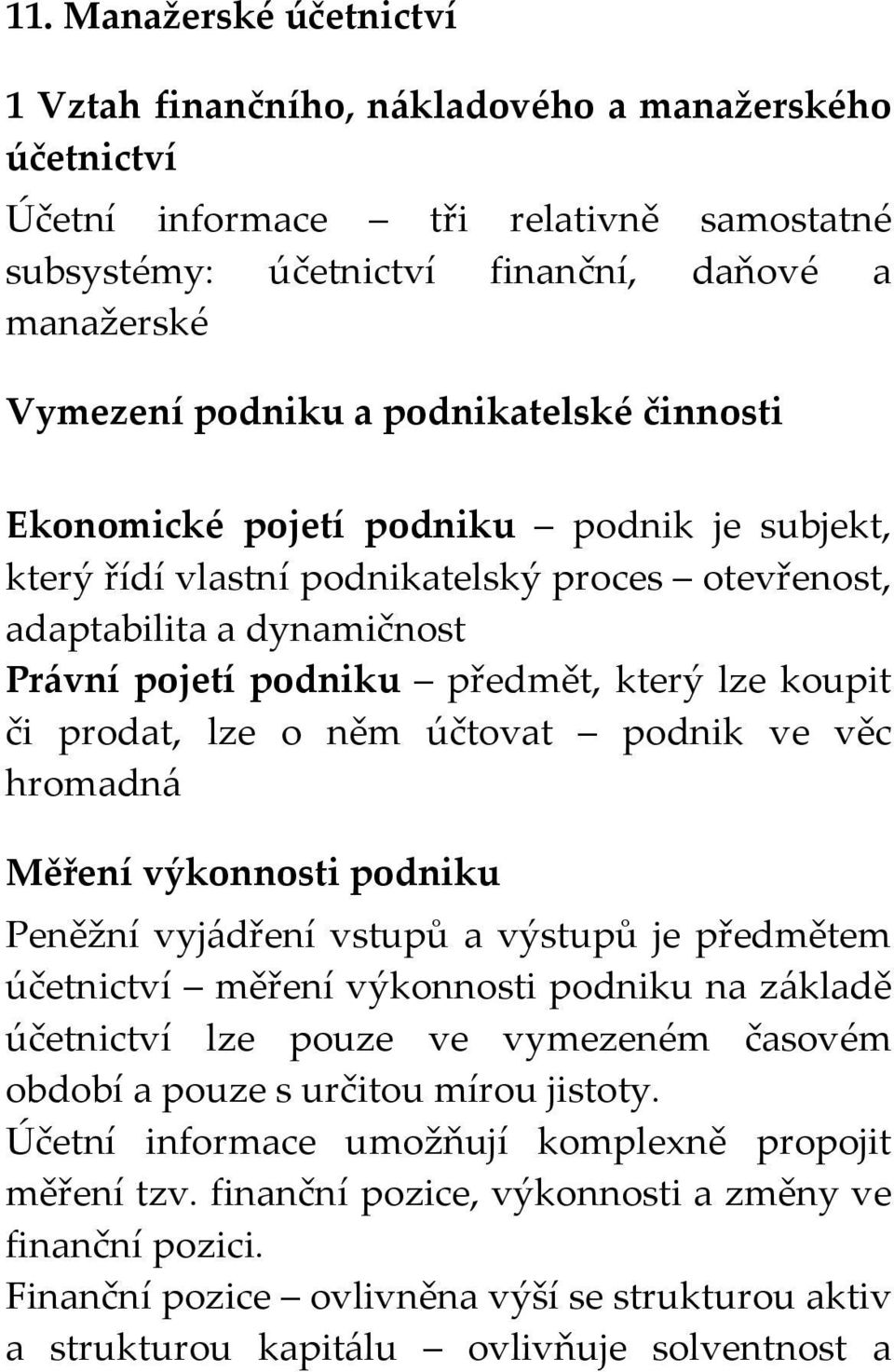 prodat, lze o něm účtovat podnik ve věc hromadná Měření výkonnosti podniku Peněžní vyjádření vstupů a výstupů je předmětem účetnictví měření výkonnosti podniku na základě účetnictví lze pouze ve