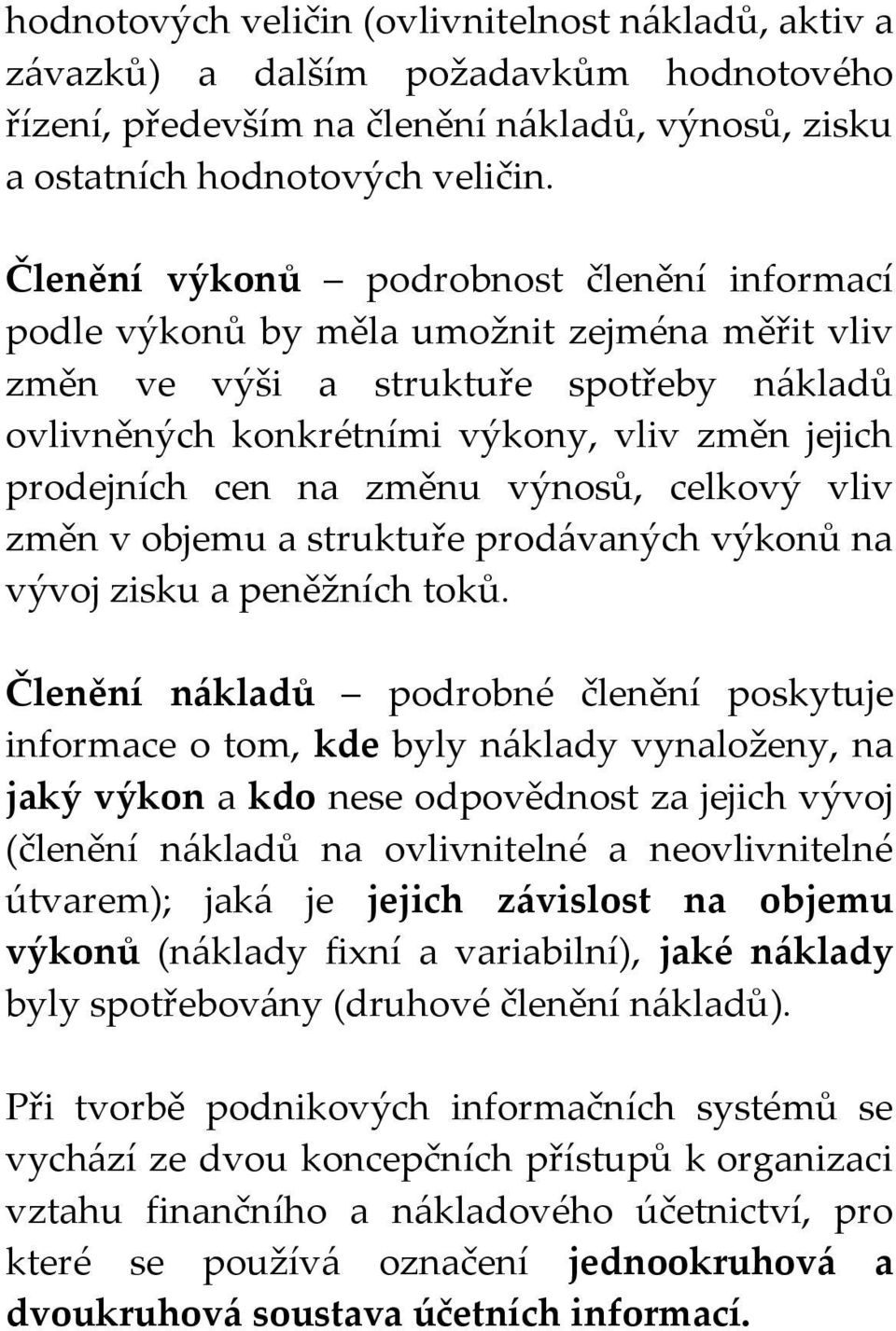 na změnu výnosů, celkový vliv změn v objemu a struktuře prodávaných výkonů na vývoj zisku a peněžních toků.