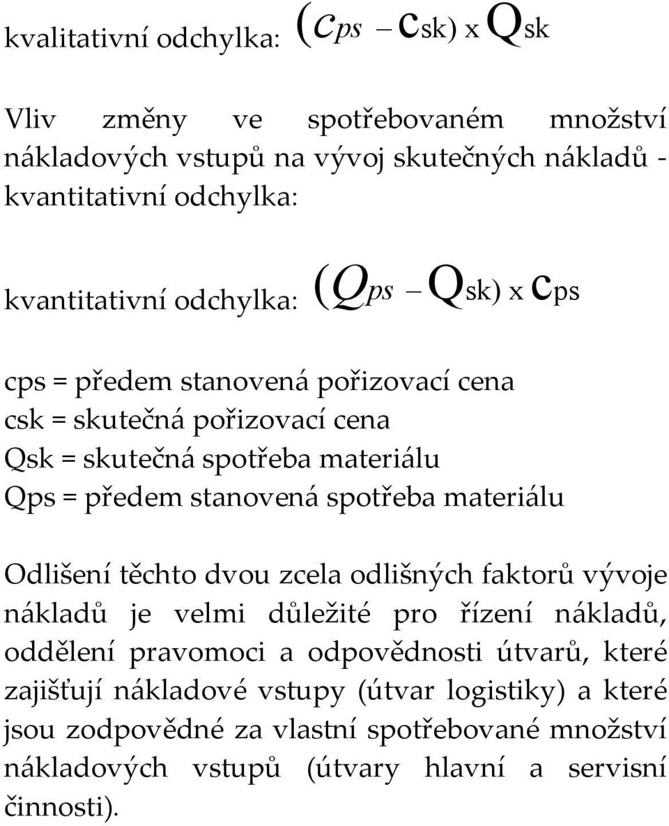 stanovená spotřeba materiálu Odlišení těchto dvou zcela odlišných faktorů vývoje nákladů je velmi důležité pro řízení nákladů, oddělení pravomoci a odpovědnosti