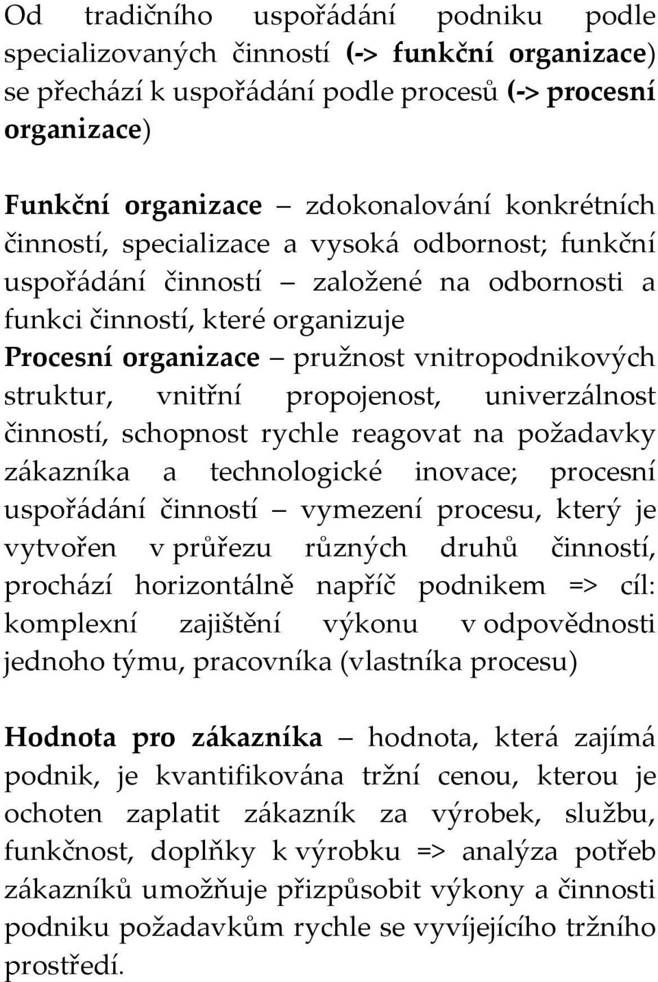 propojenost, univerzálnost činností, schopnost rychle reagovat na požadavky zákazníka a technologické inovace; procesní uspořádání činností vymezení procesu, který je vytvořen v průřezu různých druhů