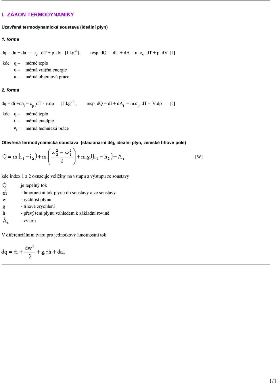 dp [J] kde q měrné teplo i měrná entalpie a t měrná technická práce Otevřená termodynamická soustava (stacionární děj, ideální plyn, zemské tíhové pole) [W] kde index 1 a 2 označuje