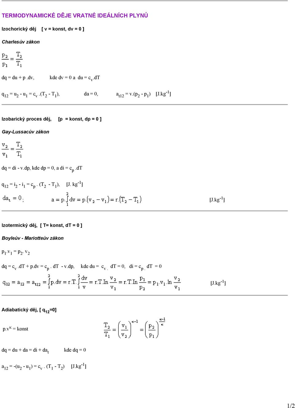 dt q 12 = i 2 - i 1 = c p. (T 2 - T 1 ), [J. kg -1 ] ; [J.kg -1 ] Izotermický děj, [ T= konst, dt = 0 ] Boyleův - Mariotteův zákon p 1.v 1 = p 2. v 2 dq = c v.dt + p.