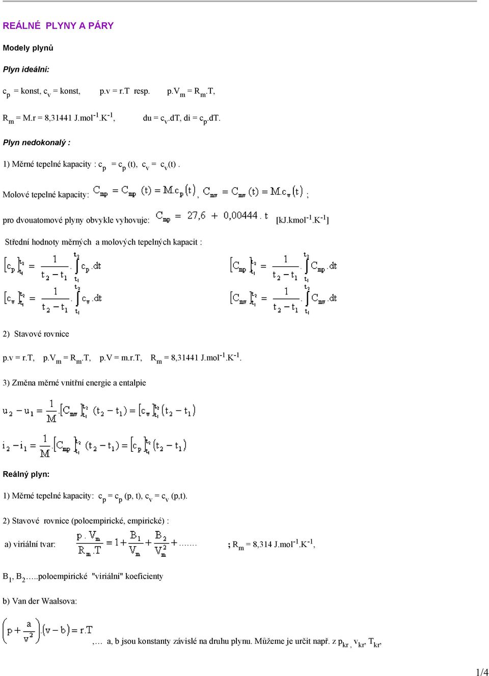 K -1 ] Střední hodnoty měrných a molových tepelných kapacit : 2) Stavové rovnice p.v = r.t, p.v m = R m.t, p.v = m.r.t, R m = 8,31441 J.mol -1.K -1. 3) Změna měrné vnitřní energie a entalpie Reálný plyn: 1) Měrné tepelné kapacity: c p = c p (p, t), c v = c v (p,t).