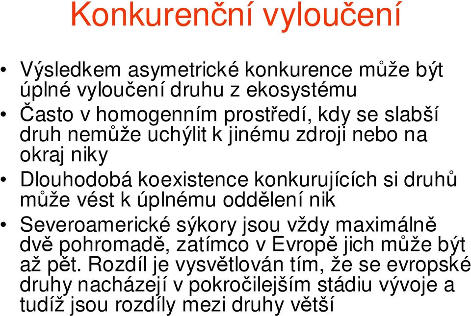 druhů může vést k úplnému oddělení nik Severoamerické sýkory jsou vždy maximálně dvě pohromadě, zatímco v Evropě jich může