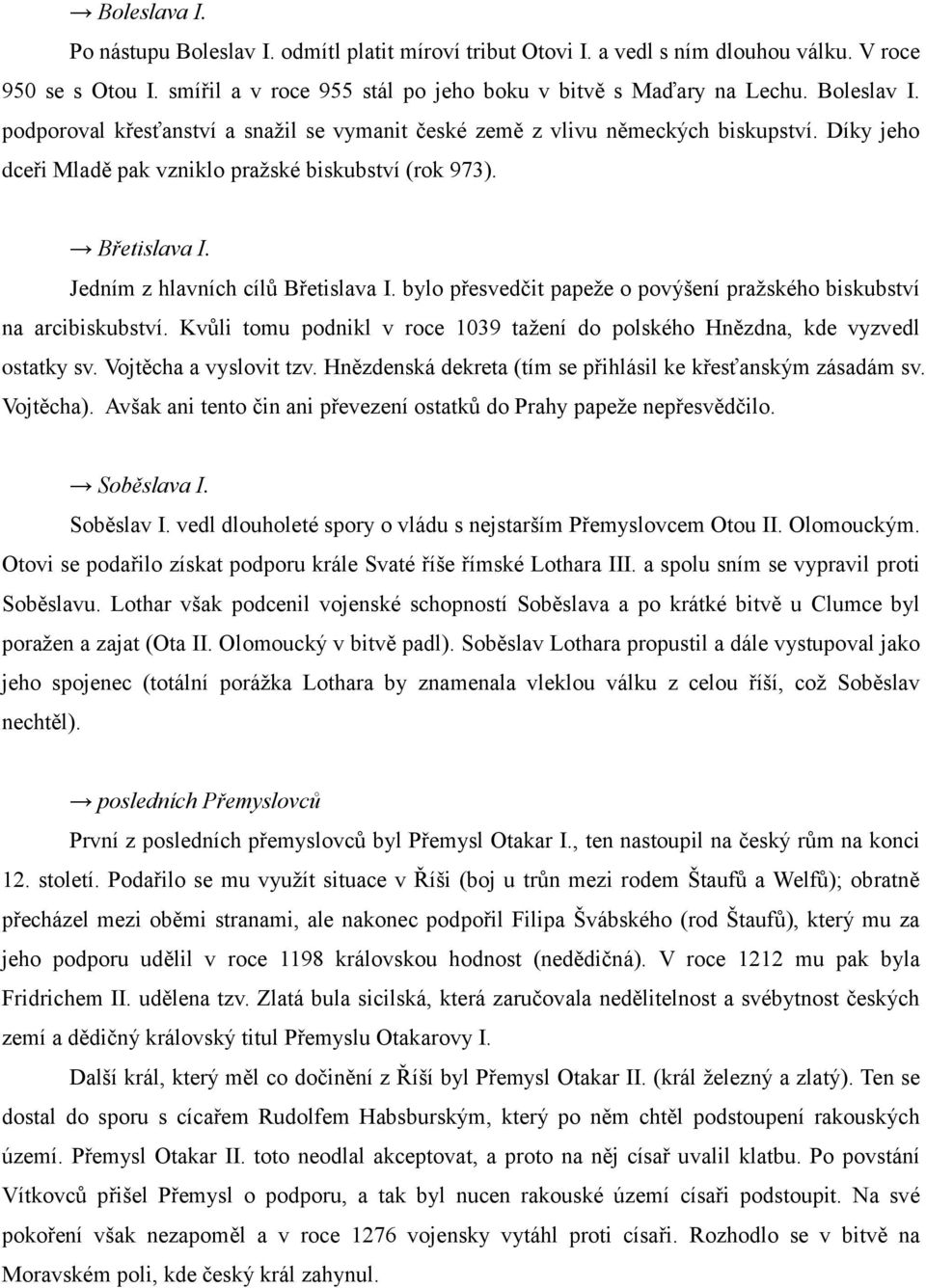 Jedním z hlavních cílů Břetislava I. bylo přesvedčit papeže o povýšení pražského biskubství na arcibiskubství. Kvůli tomu podnikl v roce 1039 tažení do polského Hnězdna, kde vyzvedl ostatky sv.