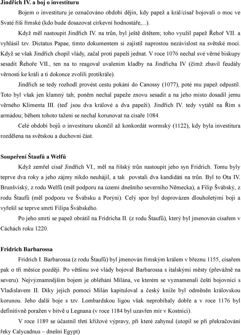 Když se však Jindřich chopil vlády, začal proti papeži jednat. V roce 1076 nechal své věrné biskupy sesadit Řehoře VII.