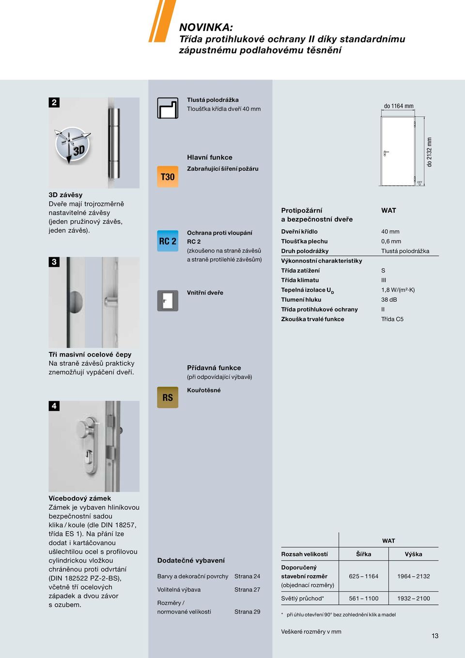 RC 2 Ochrana proti vloupání RC 2 (zkoušeno na straně závěsů a straně protilehlé závěsům) Vnitřní dveře Protipožární a bezpečnostní dveře Dveřní křídlo Tloušťka plechu Druh polodrážky Výkonnostní