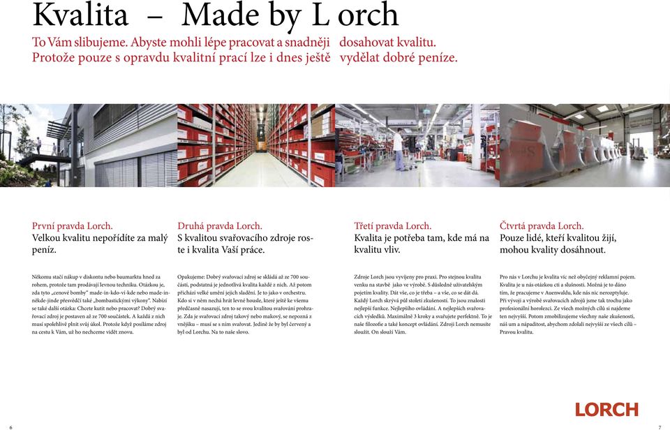 Čtvrtá pravda Lorch. Pouze lidé, kteří kvalitou žijí, mohou kvality dosáhnout. Někomu stačí nákup v diskontu nebo baumarktu hned za rohem, protože tam prodávají levnou techniku.